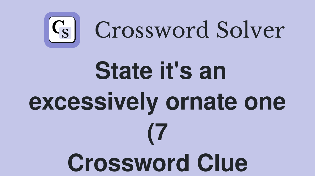 State it #39 s an excessively ornate one (7) Crossword Clue Answers State it #39 s an excessively ornate one (7) Crossword Clue Answers