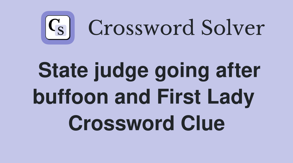State judge going after buffoon and First Lady  Crossword Clue