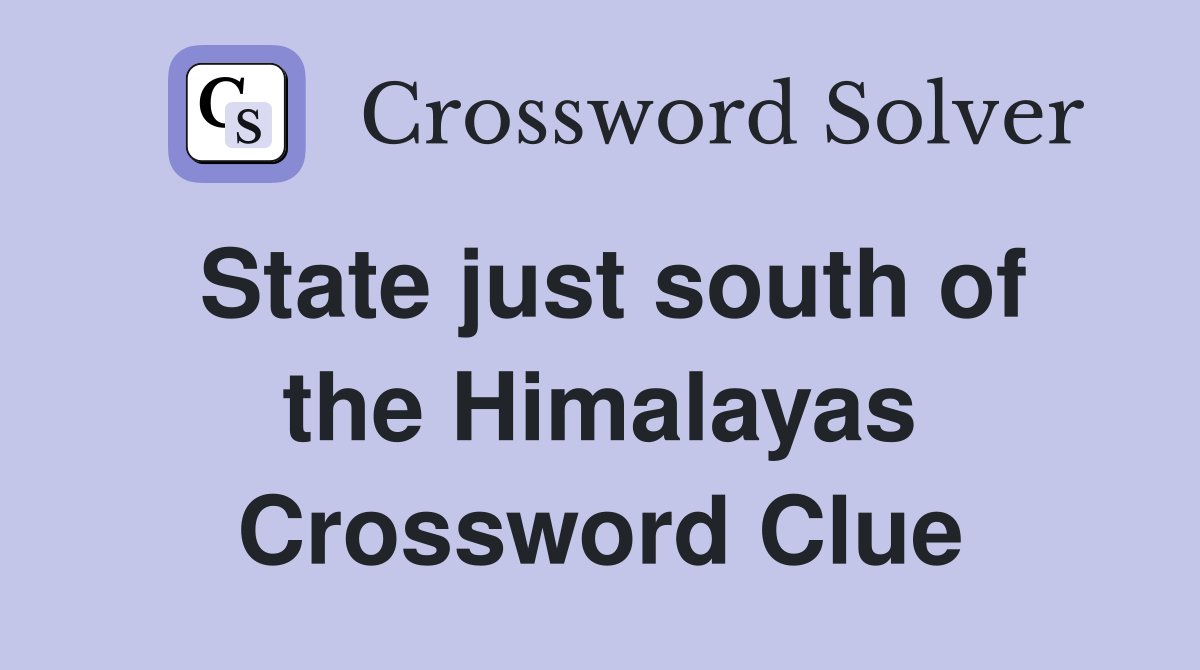 State just south of the Himalayas Crossword Clue