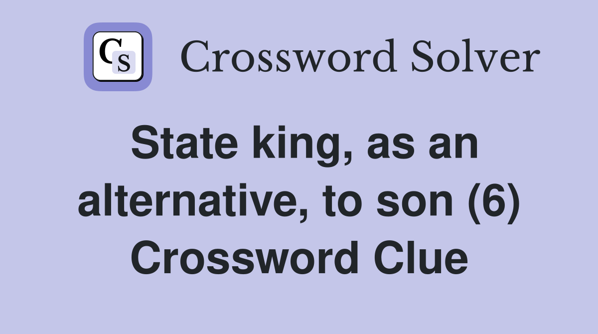 State king, as an alternative, to son (6) Crossword Clue