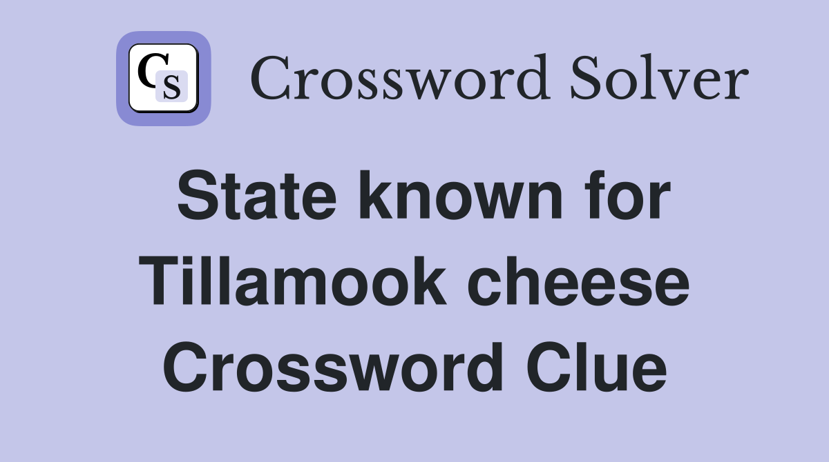 State known for Tillamook cheese Crossword Clue