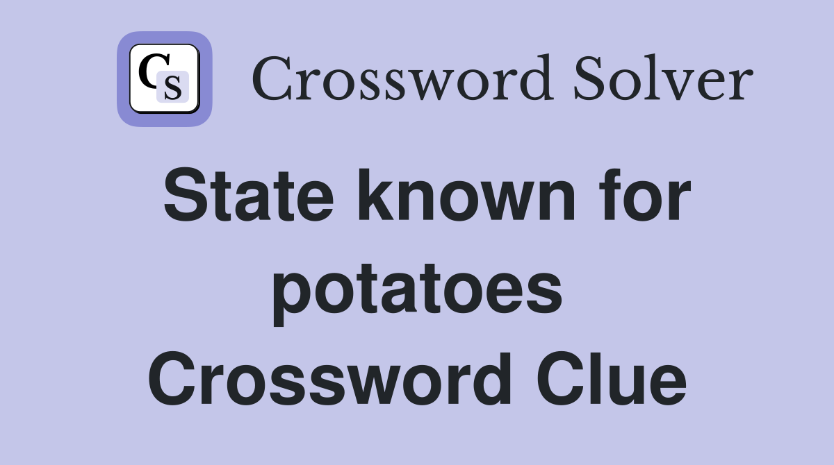 State known for potatoes Crossword Clue