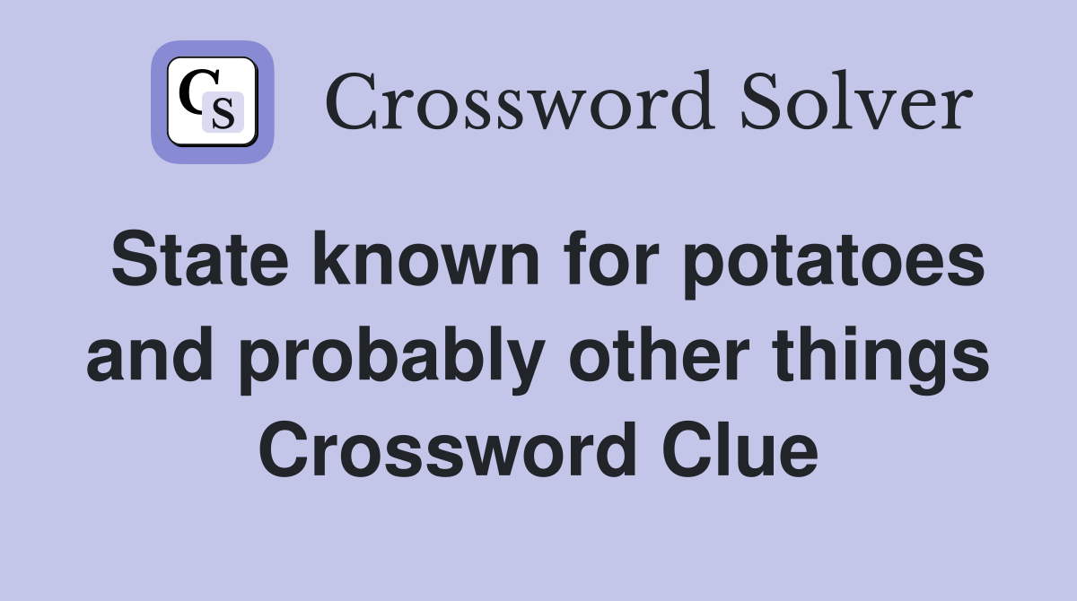 State known for potatoes and probably other things Crossword Clue