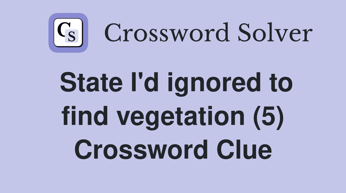 State l'd ignored to find vegetation (5) Crossword Clue