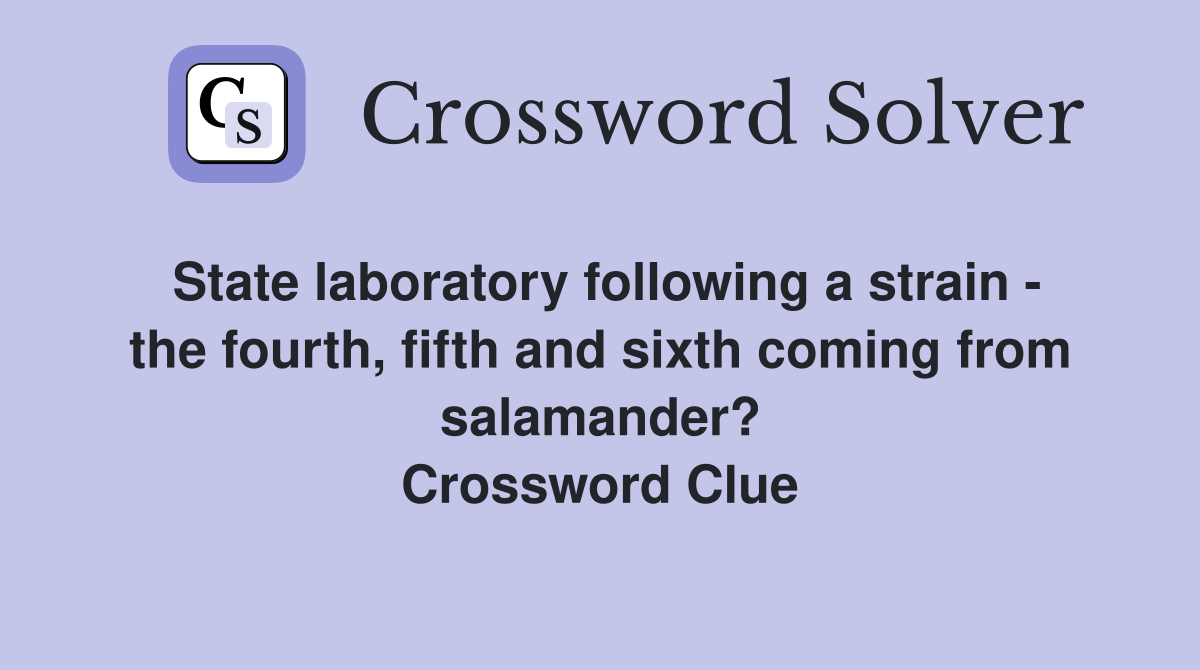 State laboratory following a strain - the fourth, fifth and sixth coming from salamander? Crossword Clue