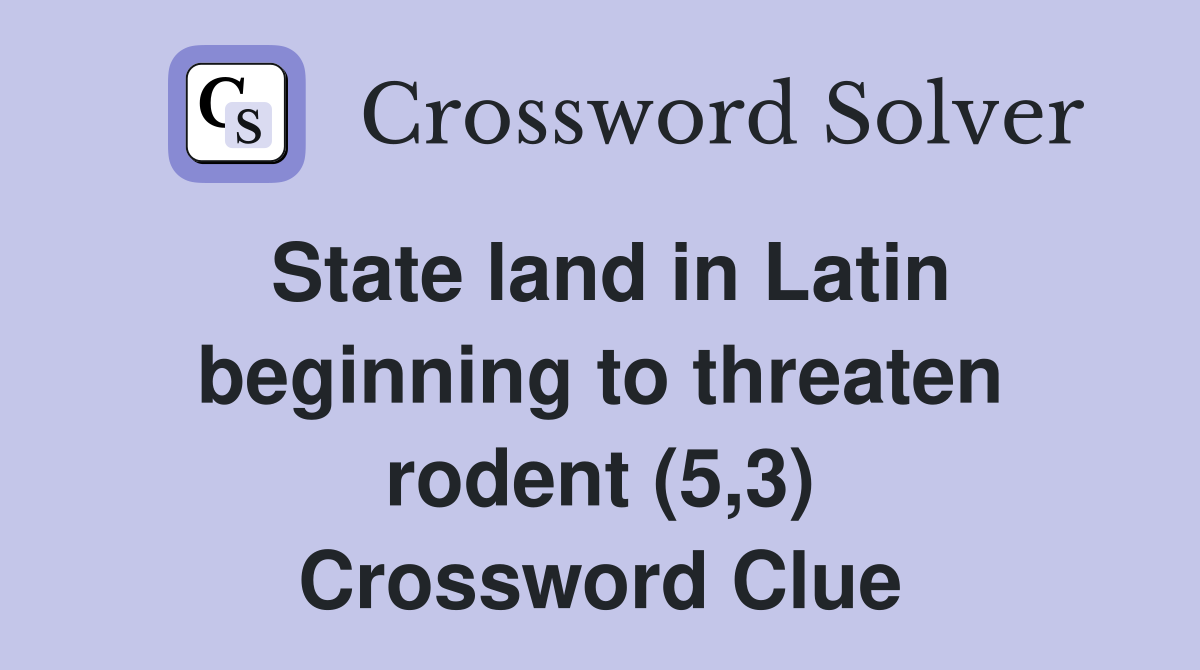 State land in Latin beginning to threaten rodent (5,3) Crossword Clue