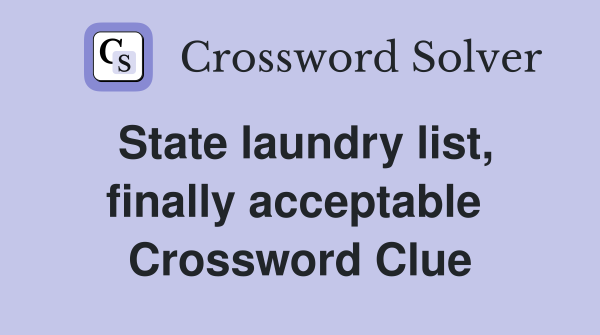 State laundry list, finally acceptable  Crossword Clue