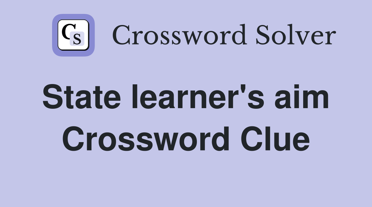 State learner's aim  Crossword Clue