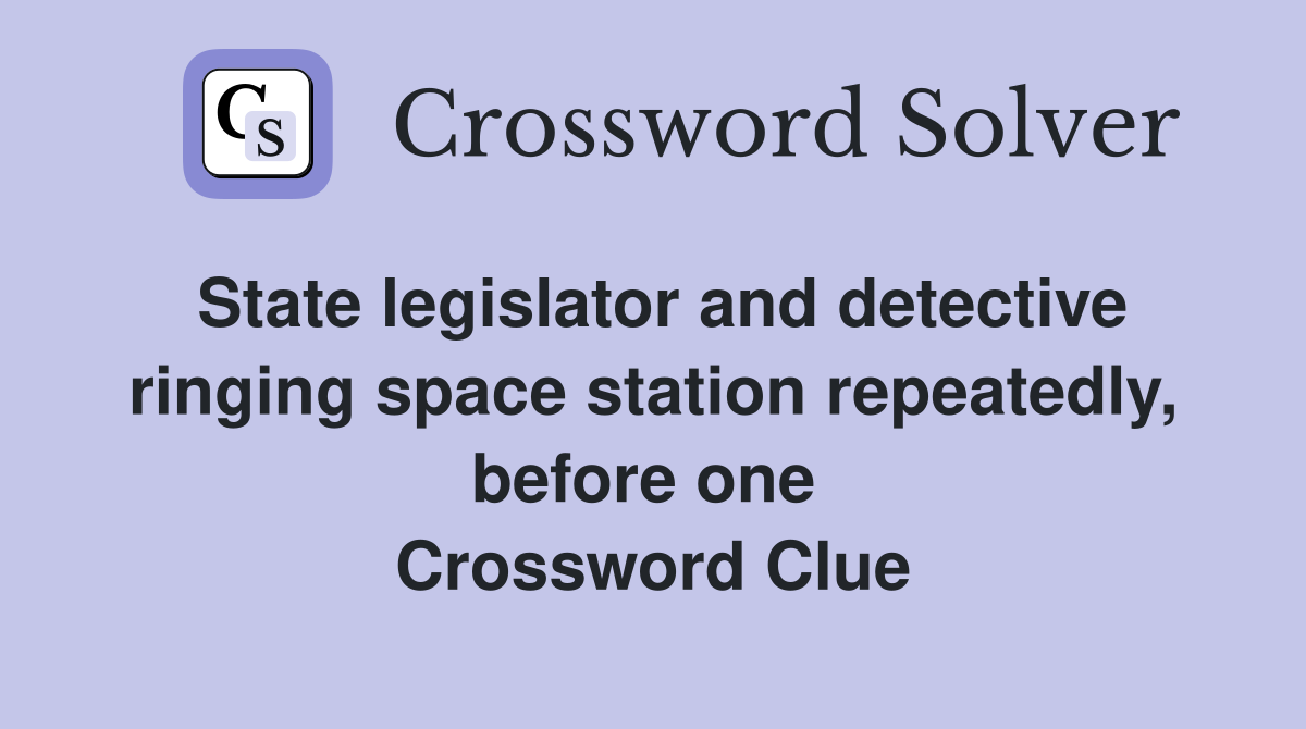 State legislator and detective ringing space station repeatedly, before one  Crossword Clue