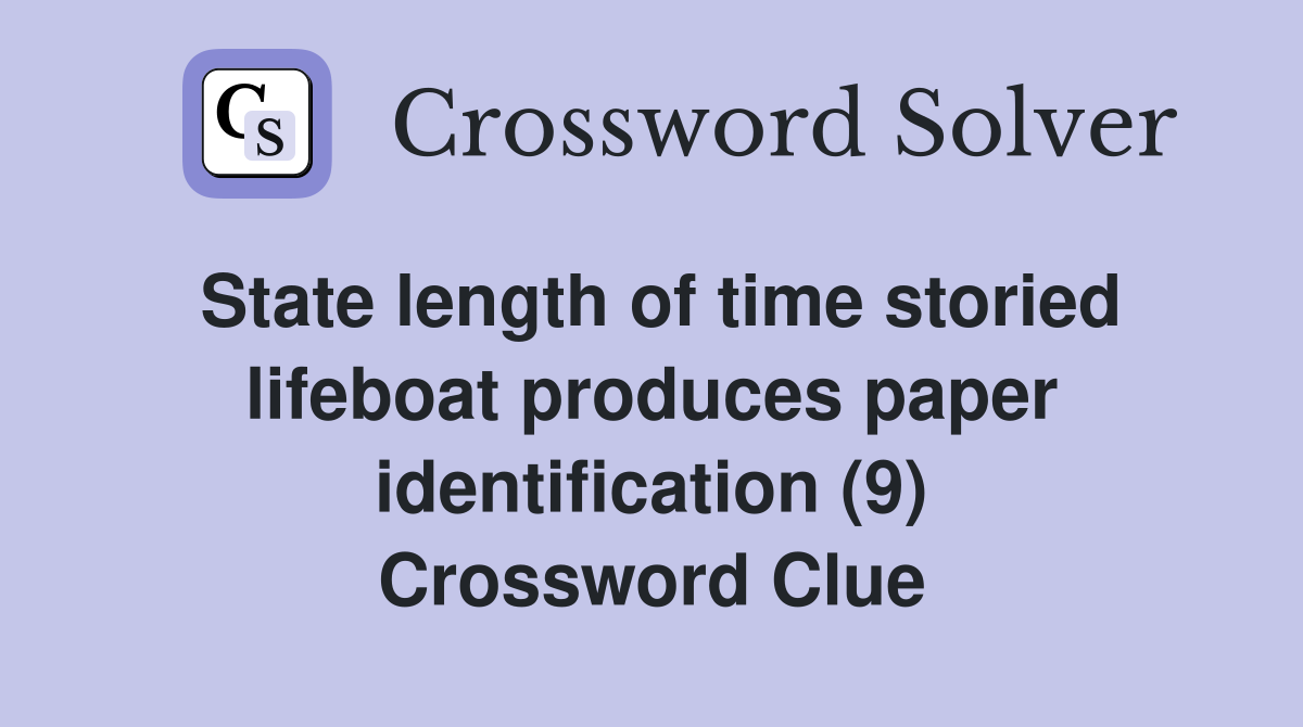 State length of time storied lifeboat produces paper identification (9) Crossword Clue