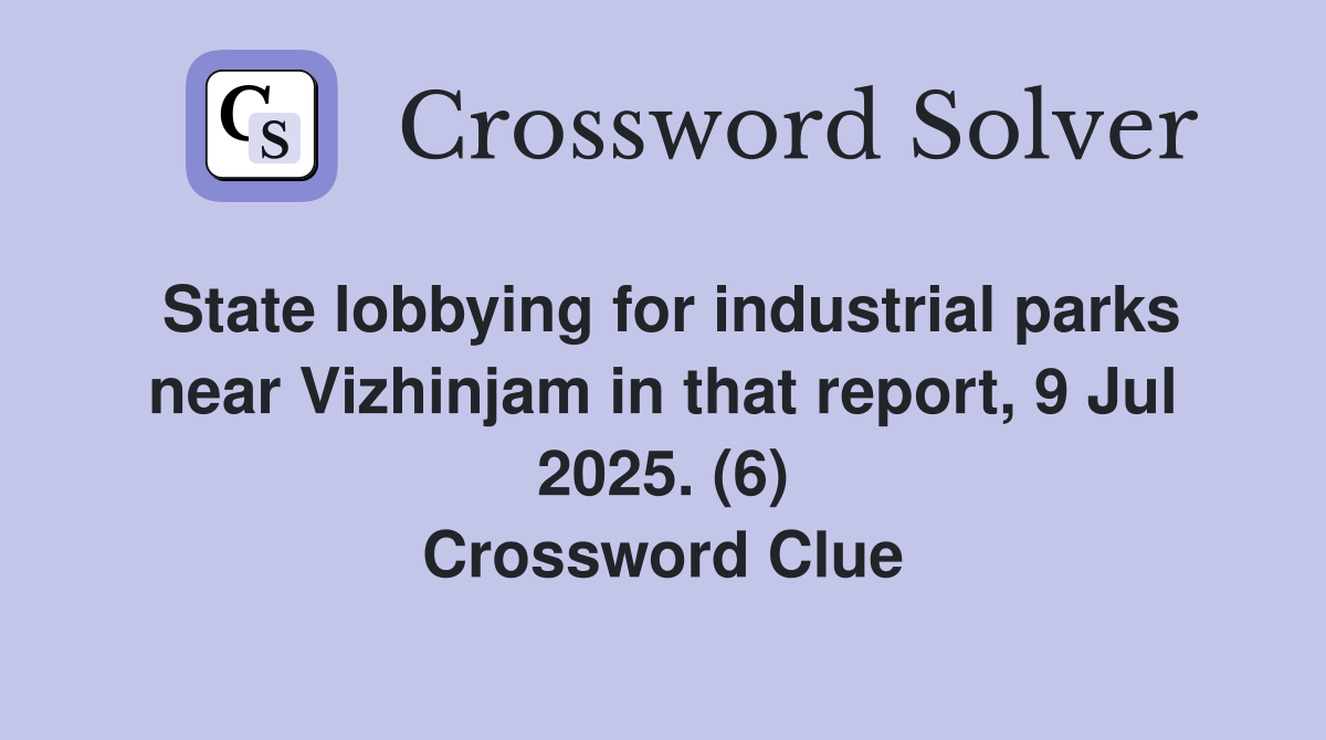 State lobbying for industrial parks near Vizhinjam in that report, 9 Jul 2025. (6) Crossword Clue