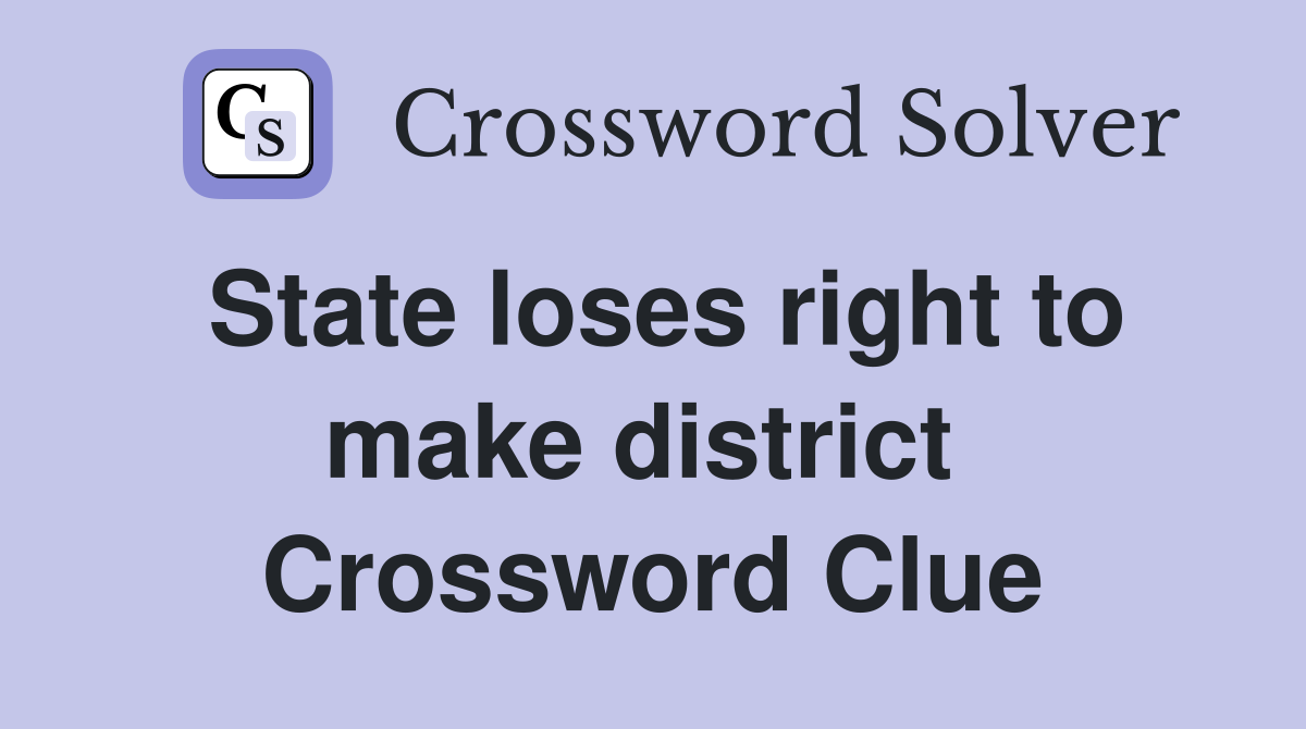 State loses right to make district  Crossword Clue