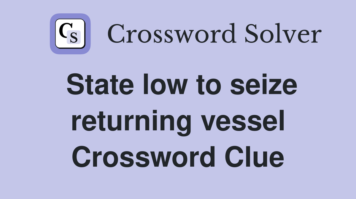 State low to seize returning vessel Crossword Clue