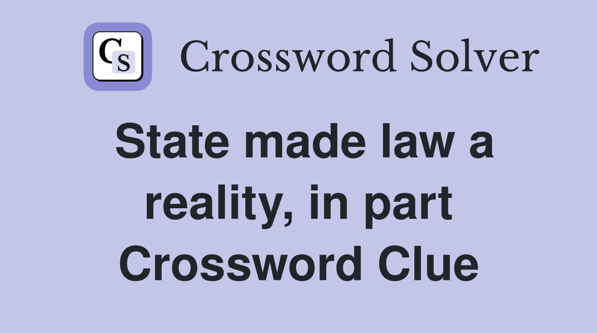 State made law a reality, in part Crossword Clue