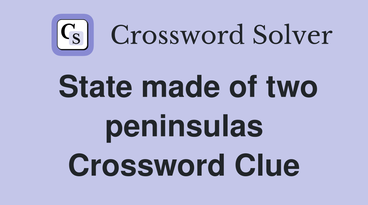 State made of two peninsulas Crossword Clue
