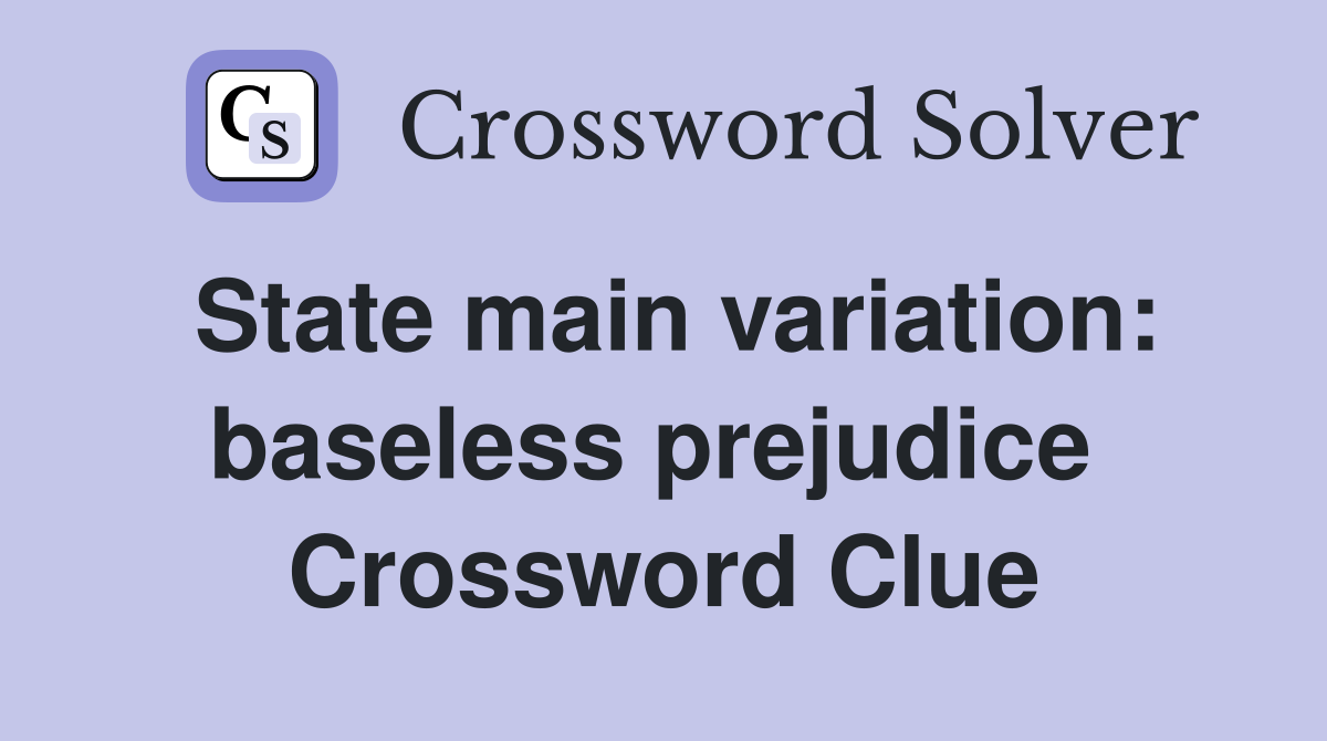 State main variation: baseless prejudice  Crossword Clue