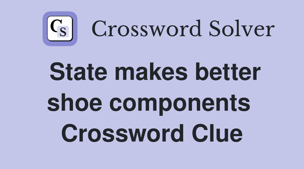 State makes better shoe components  Crossword Clue