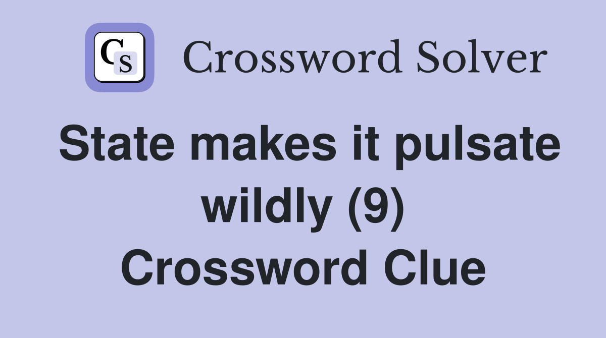 State makes it pulsate wildly (9) Crossword Clue