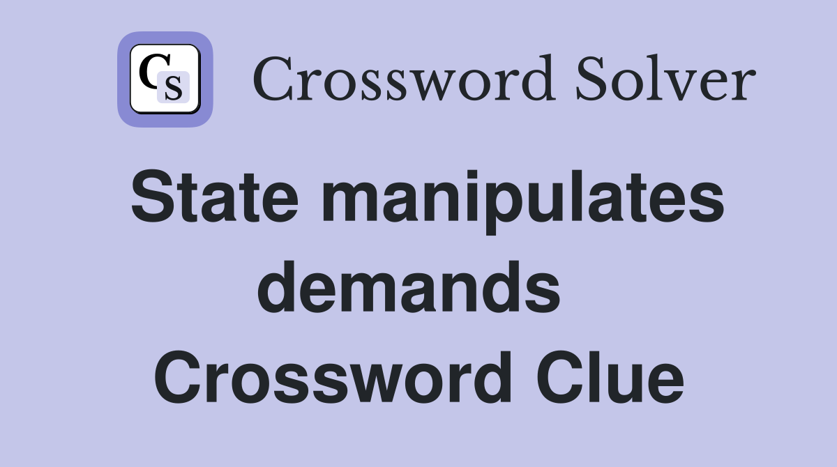 State manipulates demands  Crossword Clue