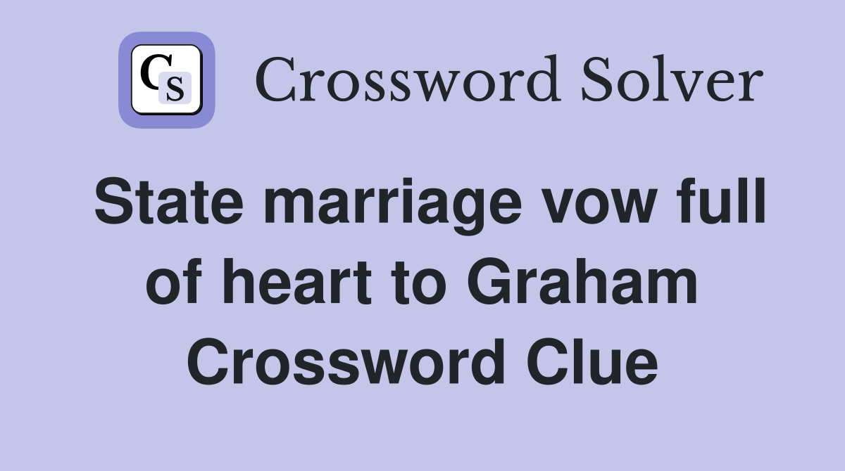 State marriage vow full of heart to Graham Crossword Clue