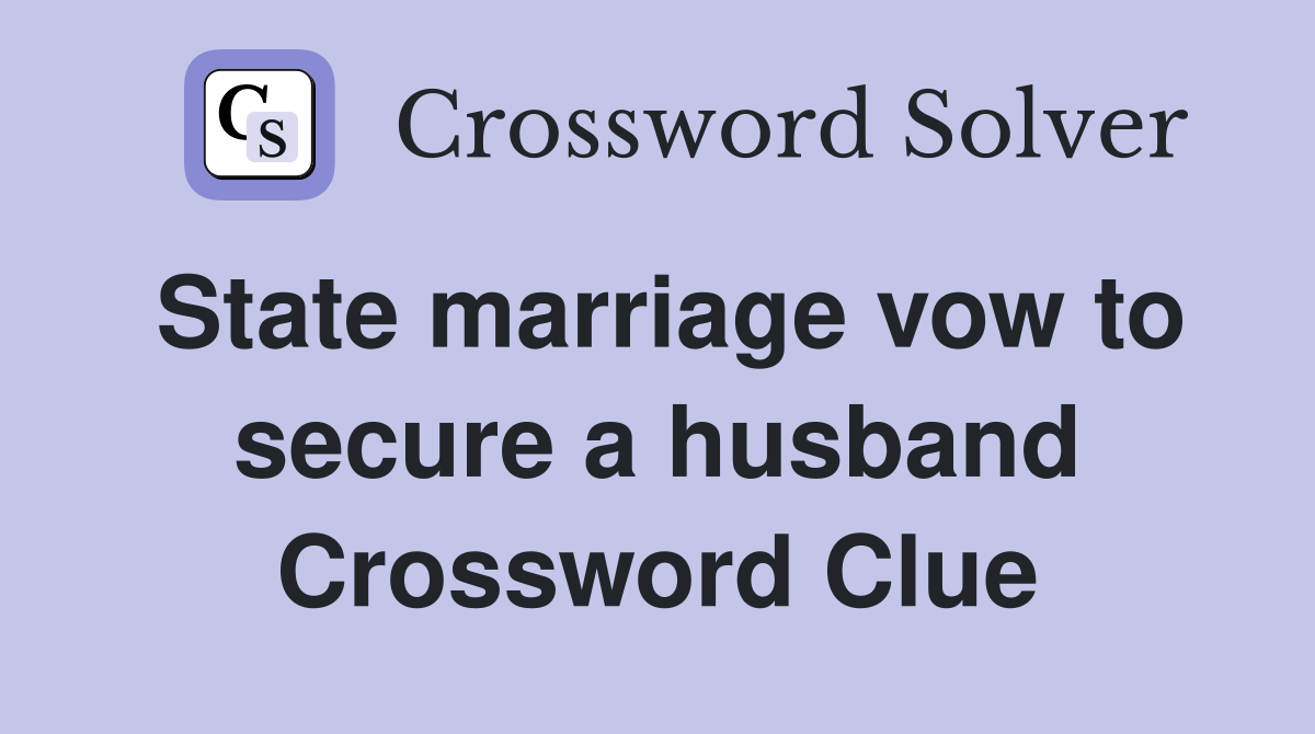 State marriage vow to secure a husband Crossword Clue