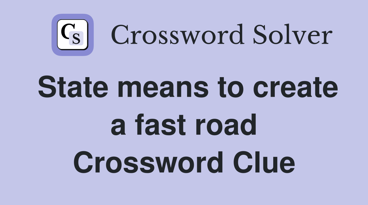 State means to create a fast road Crossword Clue