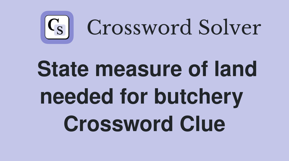 State measure of land needed for butchery  Crossword Clue