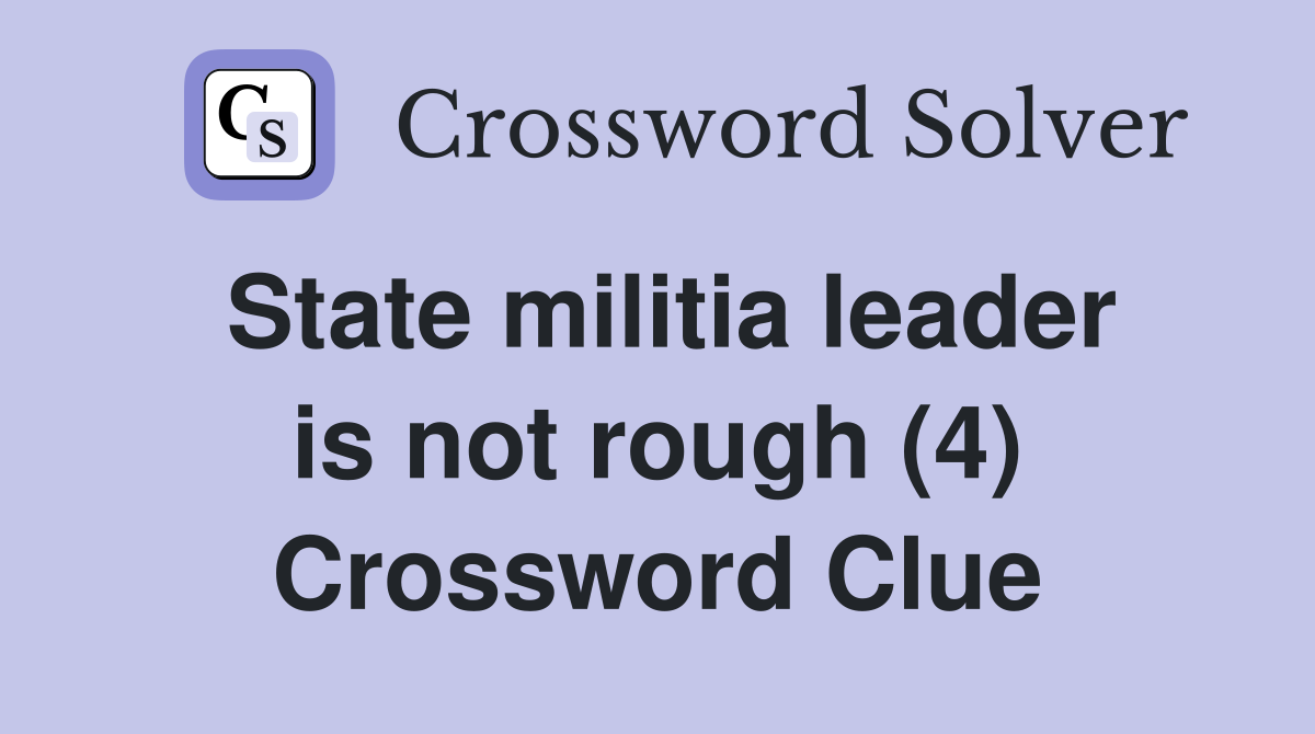State militia leader is not rough (4) Crossword Clue