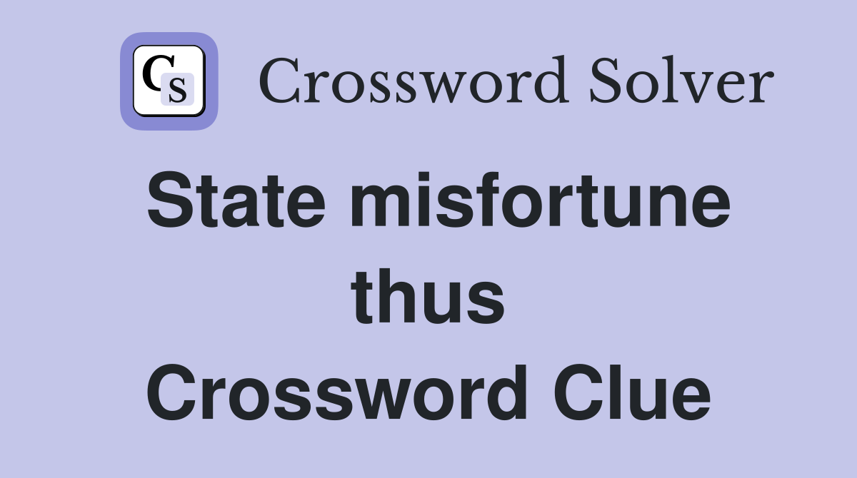 State misfortune thus Crossword Clue