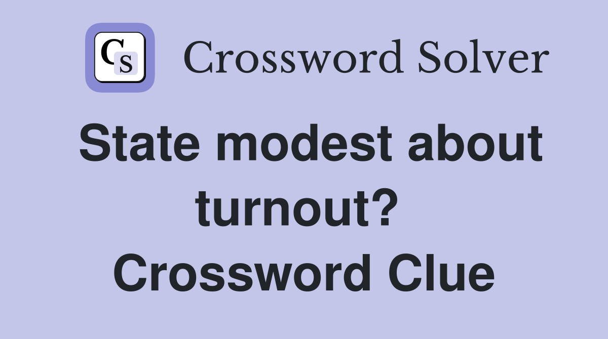 State modest about turnout?  Crossword Clue