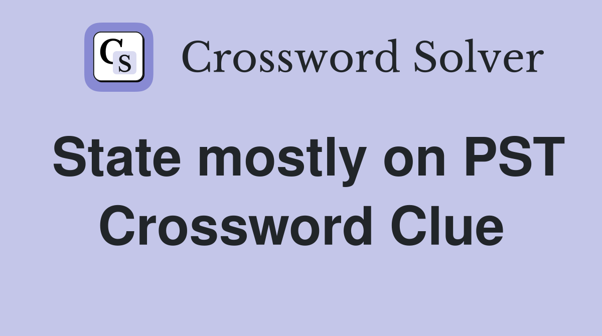 State mostly on PST Crossword Clue