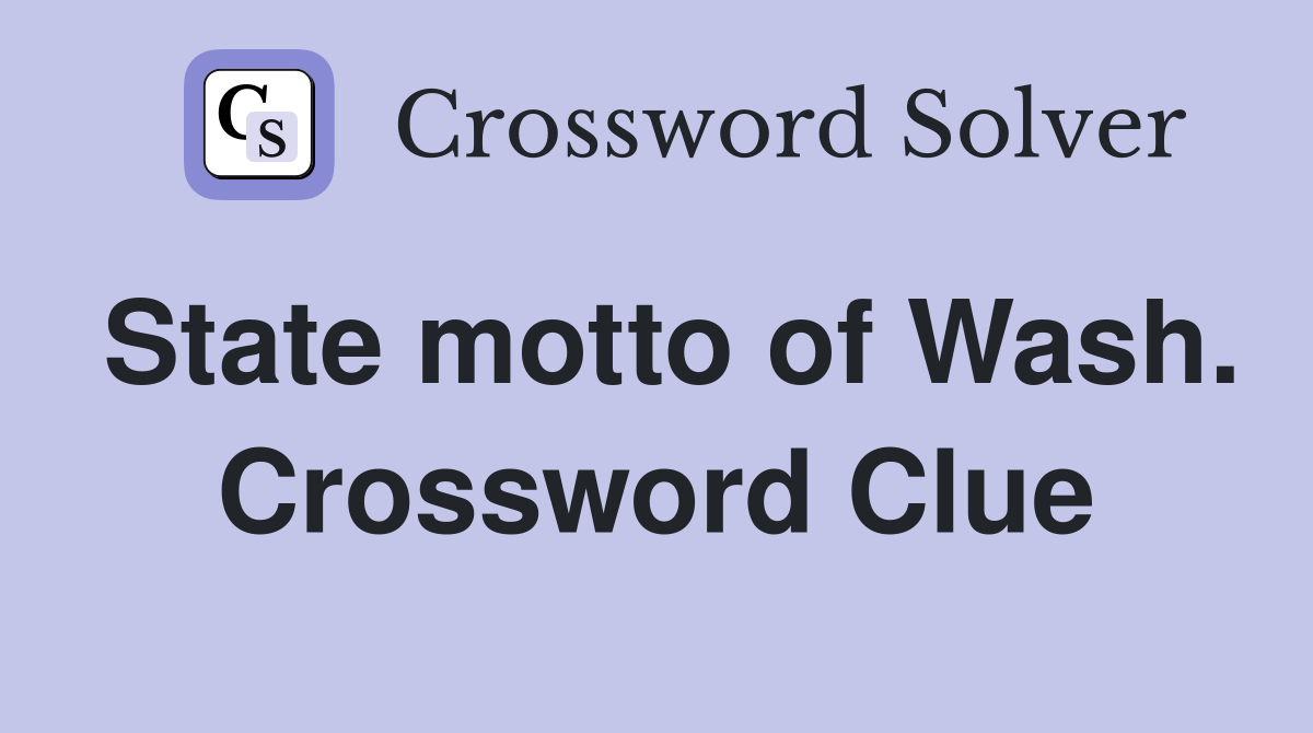 State motto of Wash. Crossword Clue