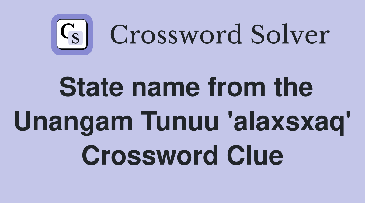 State name from the Unangam Tunuu 'alaxsxaq' Crossword Clue