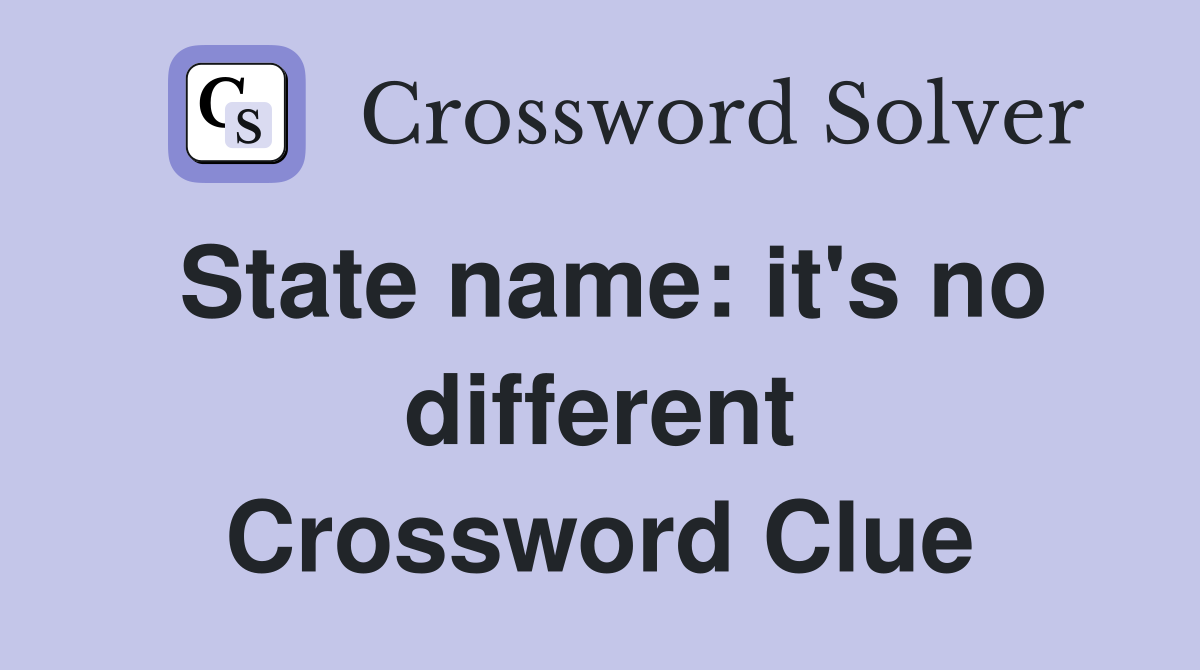 State name: it's no different Crossword Clue
