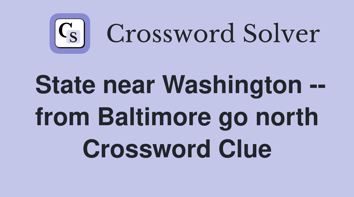 State near Washington -- from Baltimore go north Crossword Clue