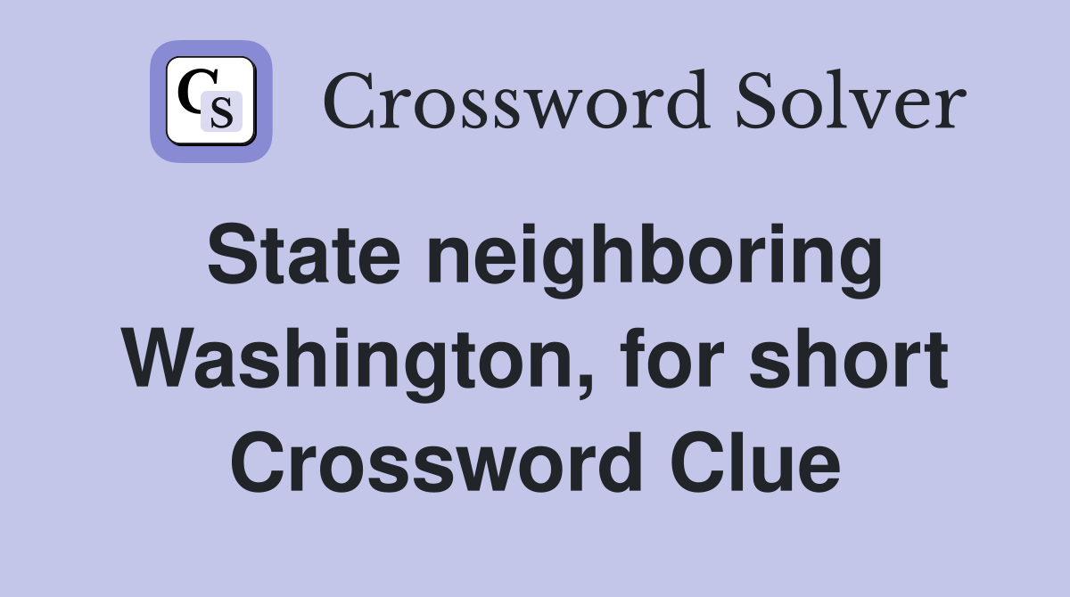 State neighboring Washington, for short Crossword Clue