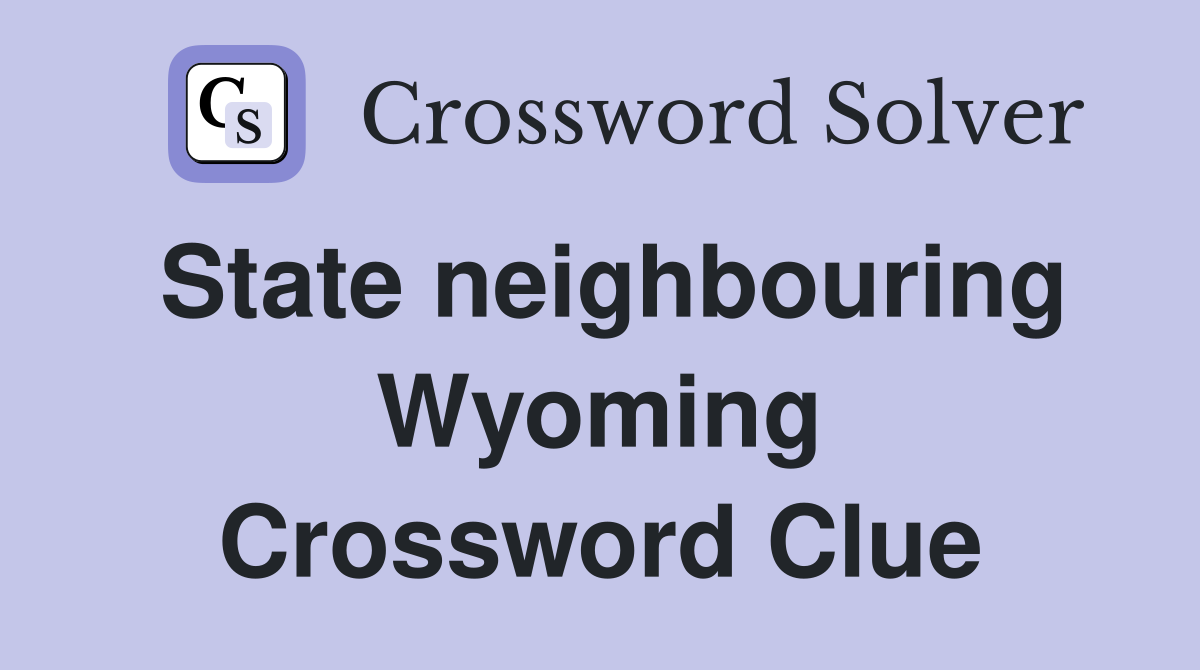 State neighbouring Wyoming Crossword Clue