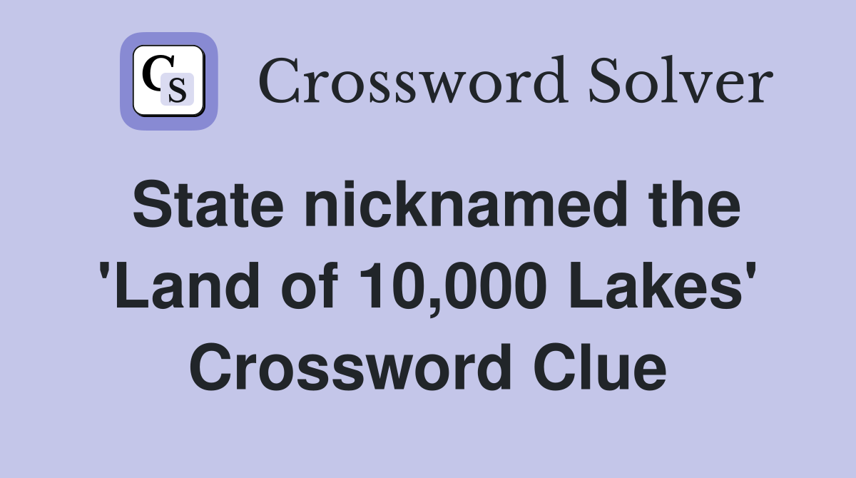 State nicknamed the 'Land of 10,000 Lakes' Crossword Clue