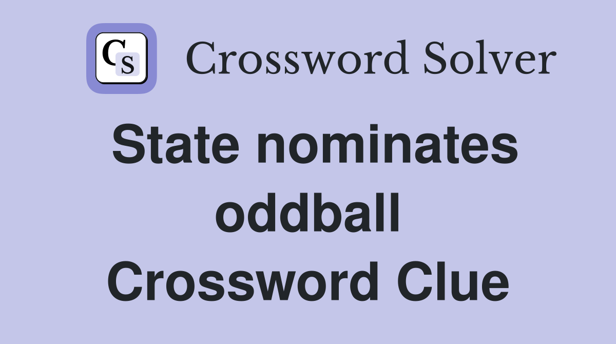 State nominates oddball Crossword Clue