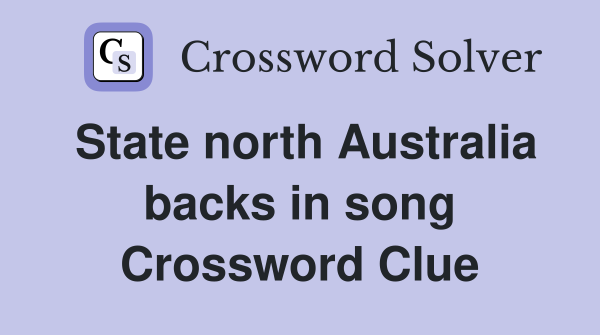 State north Australia backs in song Crossword Clue