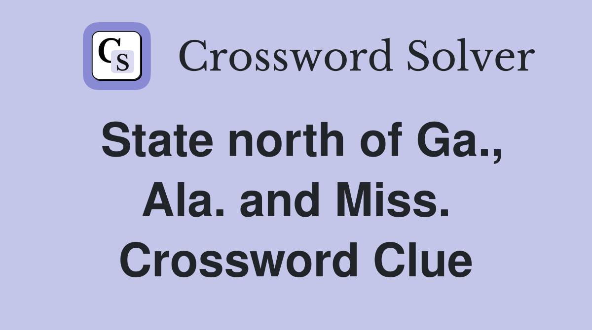 State north of Ga., Ala. and Miss. Crossword Clue