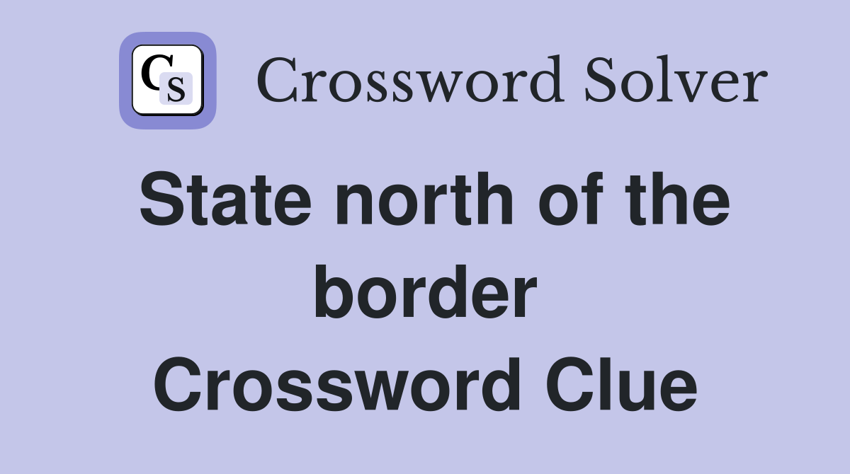 State north of the border Crossword Clue