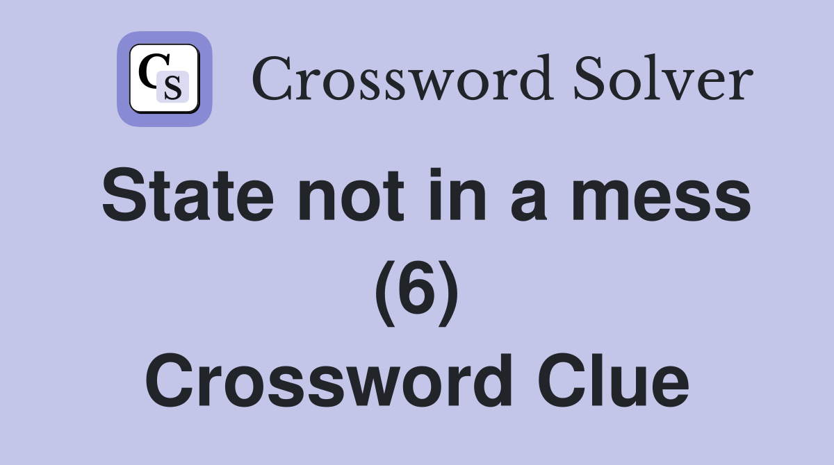 State not in a mess (6) Crossword Clue