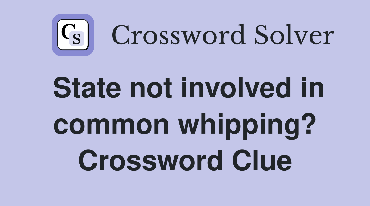 State not involved in common whipping? Crossword Clue