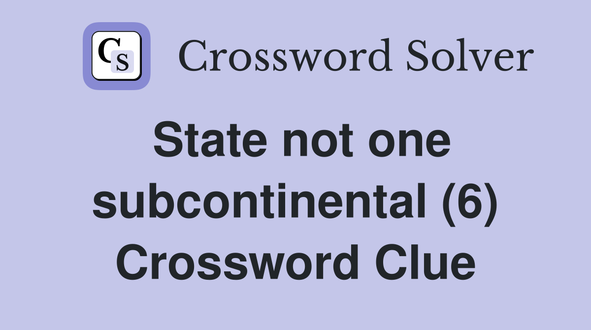 State not one subcontinental (6) Crossword Clue