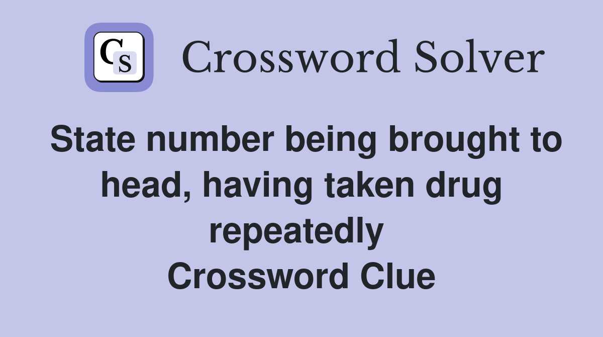 State number being brought to head, having taken drug repeatedly  Crossword Clue