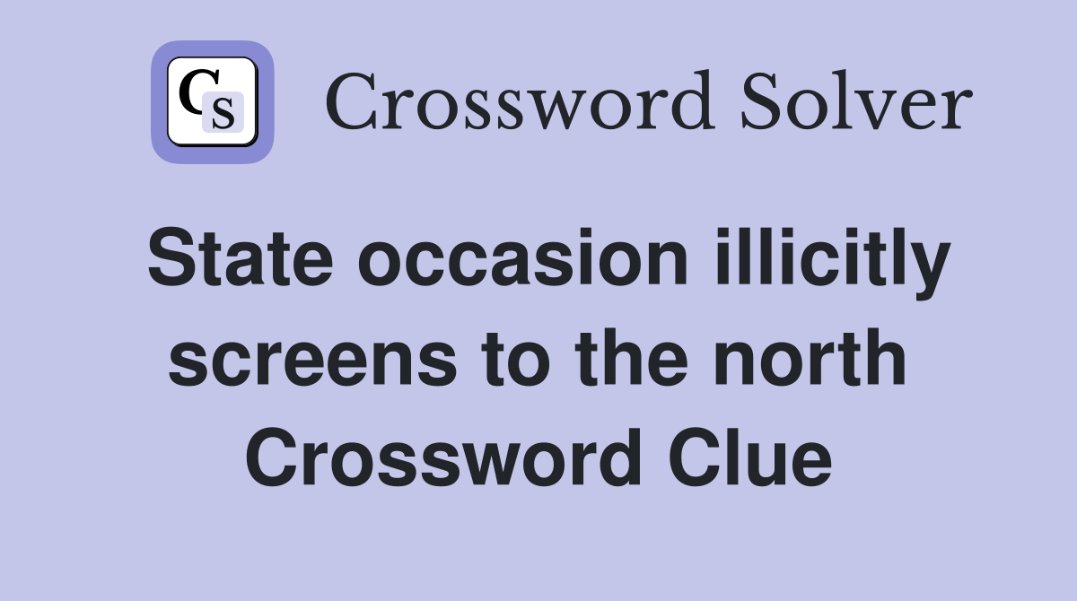 State occasion illicitly screens to the north Crossword Clue