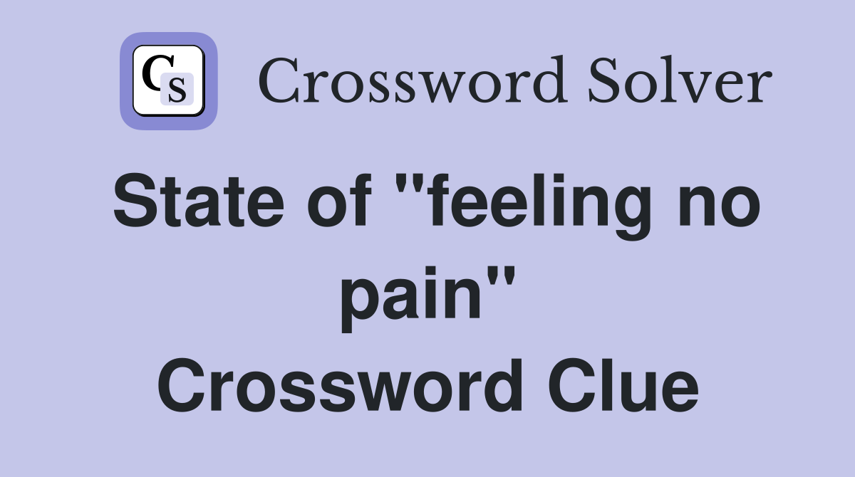 State of "feeling no pain" Crossword Clue