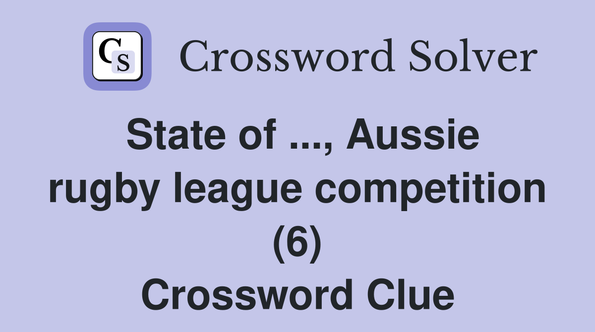 State of ..., Aussie rugby league competition (6) Crossword Clue