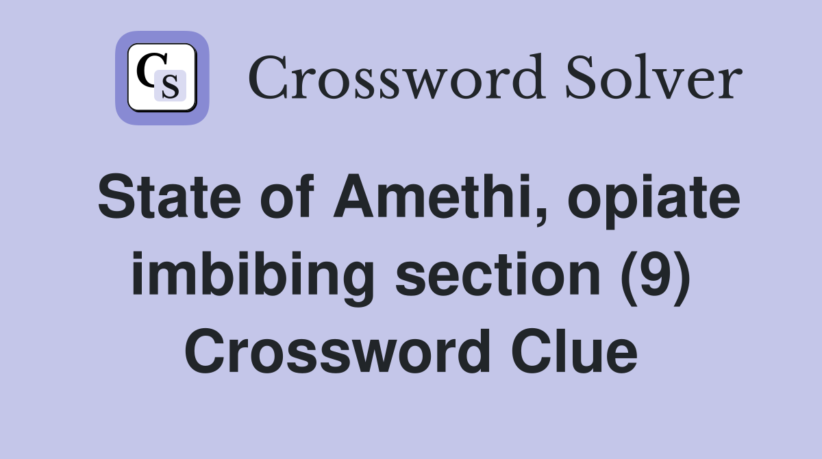 State of Amethi, opiate imbibing section (9) Crossword Clue